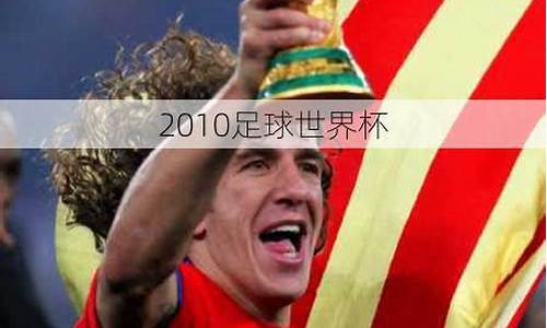 2010足球世界杯_2010足球世界杯冠军